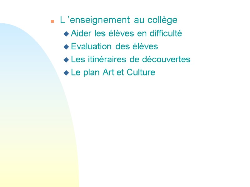 L ’enseignement au collège Aider les élèves en difficulté Evaluation des élèves Les itinéraires